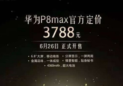 华为P8 Max国行版6月26日开售3788元，并公布华为上半年出货量