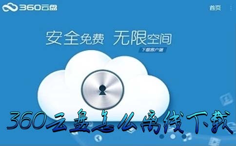 360云盘怎么离线下载 360网盘离线下载功能使用教程